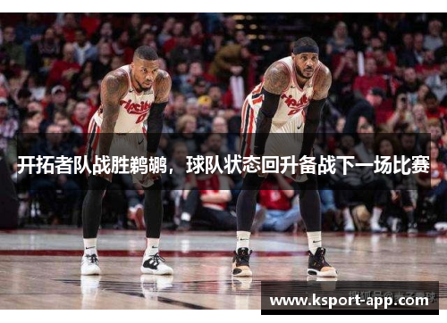 开拓者队战胜鹈鹕，球队状态回升备战下一场比赛