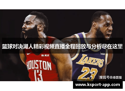 篮球对决湖人精彩视频直播全程回放与分析尽在这里